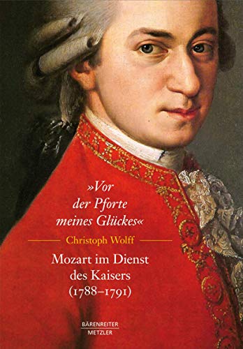 „Vor der Pforte meines Glückes“. Mozart im Dienst des Kaisers (1788–91) von J.B. Metzler